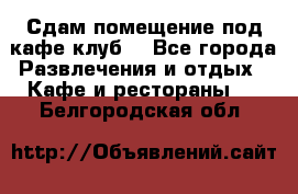 Сдам помещение под кафе,клуб. - Все города Развлечения и отдых » Кафе и рестораны   . Белгородская обл.